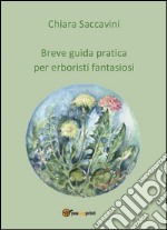 Breve guida pratica per erboristi fantasiosi. E-book. Formato EPUB ebook