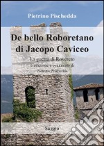 De bello Roboretano di Jacopo Caviceo. La guerra di Rovereto. Traduzione e commento di Pietrino Pischedda. E-book. Formato EPUB