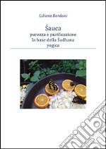 Sauca, purezza e purificazione, base della Sadhana yogica. E-book. Formato PDF ebook