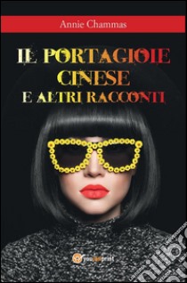 Il portagioie cinese e altri racconti. E-book. Formato EPUB ebook di Annie Chammas