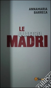 Le quattro madri. E-book. Formato EPUB ebook di Annamaria Barreca