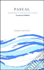 Pascal: grandezza e miseria dell'uomo. Un percorso didattico tra storia e filosofia. E-book. Formato PDF ebook