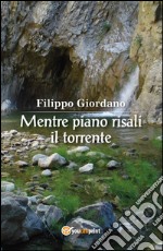 Mentre piano risali il torrente. E-book. Formato EPUB ebook