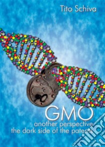 GMO. Another  Perspective. The dark side of Patents. E-book. Formato EPUB ebook di Tito Schiva