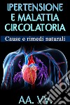 Ipertensione e malattia circolatoria - Cause e rimedi naturali. E-book. Formato EPUB ebook