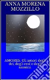 Amores. Gli amori degli dei, degli eroi e degli uomini. E-book. Formato EPUB ebook di Anna Morena Mozzillo