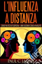 L'influenza a distanza - corso pratico di telepsichia libro secondo corso avanzato. E-book. Formato EPUB ebook