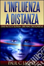 L'influenza a distanza - corso pratico di telepsichia - libro primo corso elementare. E-book. Formato EPUB ebook