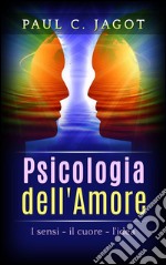 Psicologia dell'Amore - I Sensi, il cuore, l'idea. E-book. Formato EPUB ebook