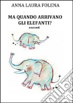 Ma quando arrivano gli elefanti?. E-book. Formato EPUB ebook