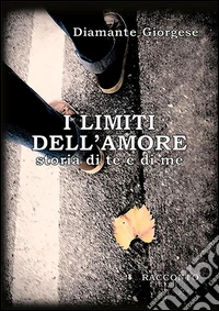 I limiti dell'amore. Storia di te e di me. E-book. Formato EPUB ebook