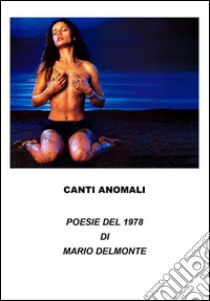 Canti anomali. E-book. Formato PDF ebook di Mario Delmonte