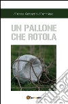 Un pallone che rotola. E-book. Formato PDF ebook di Marco Antonio Mannino