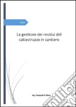 La gestione dei residui del calcestruzzo in cantiere. E-book. Formato PDF ebook