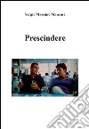 Prescindere. E-book. Formato EPUB ebook di Sergio Massimo Mancusi