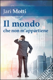 Il mondo che non m'appartiene. E-book. Formato EPUB ebook di Jari Motti