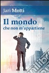 Il mondo che non m'appartiene. E-book. Formato EPUB ebook di Jari Motti