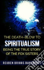 The death-blow to spiritualism being the true story of the Fox sisters. E-book. Formato EPUB ebook