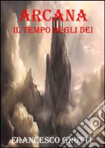 Arcana. Il tempo degli Dei. E-book. Formato PDF ebook