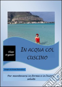 In acqua col cuscino. E-book. Formato EPUB ebook di Elisa Argento