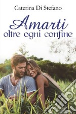 Amarti oltre ogni confine. E-book. Formato EPUB