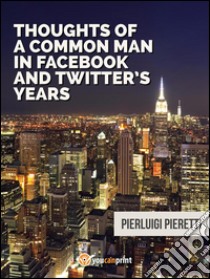 Thoughts of a common man in Facebook and Twitter's years. E-book. Formato EPUB ebook di Pierluigi Pieretti