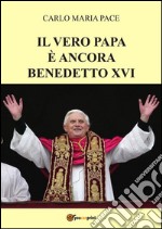 Il vero papa è ancora Benedetto XVI. E-book. Formato PDF