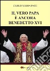 Il vero papa è ancora Benedetto XVI. E-book. Formato PDF ebook di Carlo Maria Pace