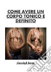 Come avere un corpo tonico e definito - Consigli base. E-book. Formato PDF ebook di Stefano Catalano