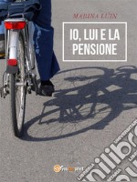 Io, lui e la pensione. E-book. Formato EPUB ebook