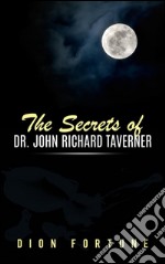 The secrets of dr. John Richard Taverner. E-book. Formato EPUB ebook