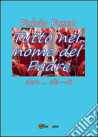 Tutto nel nome del Padre. E-book. Formato PDF ebook