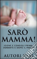 Sarò mamma! - Igiene e consigli prima, durante e dopo il parto. E-book. Formato EPUB ebook