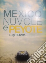 Mexico nuvole e peyote. E-book. Formato EPUB ebook