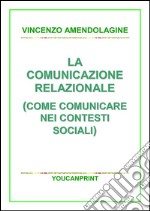 La comunicazione relazionale (Come comunicare nei contesti sociali). E-book. Formato PDF ebook