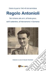 Diario di guerra 1943.45 del sermidese Regolo Antonioli. E-book. Formato PDF ebook