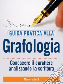 Guida pratica alla Grafologia - Conoscere il carattere analizzando la scrittura. E-book. Formato EPUB ebook di Marianna Leibl