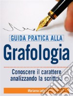 Guida pratica alla Grafologia - Conoscere il carattere analizzando la scrittura. E-book. Formato EPUB ebook