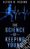 The Science Of Keeping Young. E-book. Formato EPUB ebook di ALFRED W. McCANN