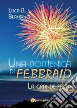 Una domenica di Febbraio (La grande festa). E-book. Formato PDF ebook