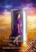 La rosa è il fiore più delizioso, tu... la mia unica rosa. E-book. Formato PDF ebook