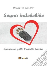 Segno indelebile. Quando un gatto ti cambia la vita. E-book. Formato PDF ebook