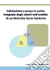 Valutazione e presa in carico integrata degli utenti nell’ambito di un Distretto Socio Sanitario. E-book. Formato PDF ebook di Michele Zolfo