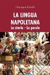 La lingua napoletana. La storia. Le parole. E-book. Formato PDF ebook di Giuseppe Casillo