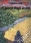 Il gioco degli Aram. E-book. Formato EPUB ebook di Charles Vas