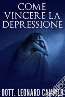 Come vincere la depressione. E-book. Formato EPUB ebook di Dott. Leonard Cammer