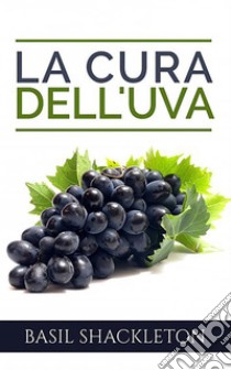 La cura dell'uva. E-book. Formato EPUB ebook di Basil Shackleton