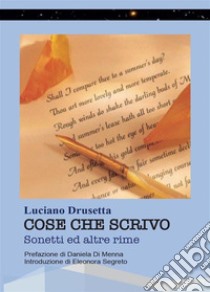 Cose che scrivo - Sonetti ed altre rime. E-book. Formato PDF ebook di Luciano Drusetta