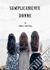 Semplicemente donne. E-book. Formato PDF ebook di Aurelia Matteja