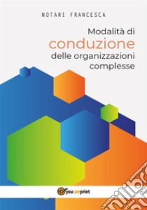 Modalità di conduzione delle organizzazioni complesse. E-book. Formato PDF ebook di Notari Francesca